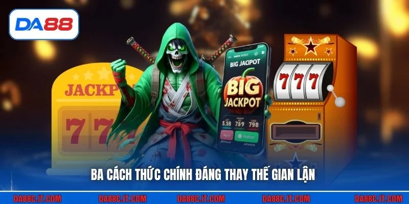 Ba cách thức chính đáng thay thế gian lận