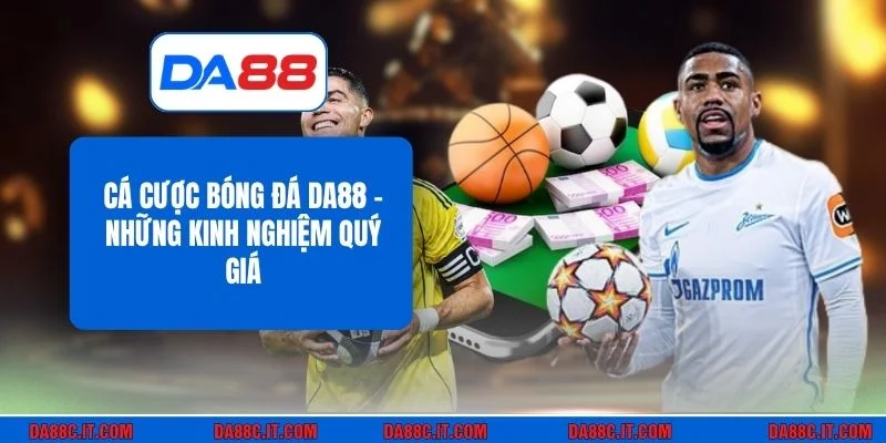 Cá Cược Bóng Đá DA88 - Những Kinh Nghiệm Quý Giá