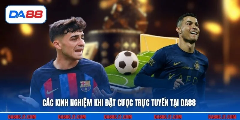 Các kinh nghiệm khi đặt cược trực tuyến tại DA88
