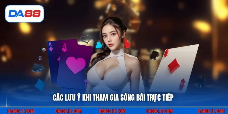 Các lưu ý khi tham gia sòng bài trực tiếp