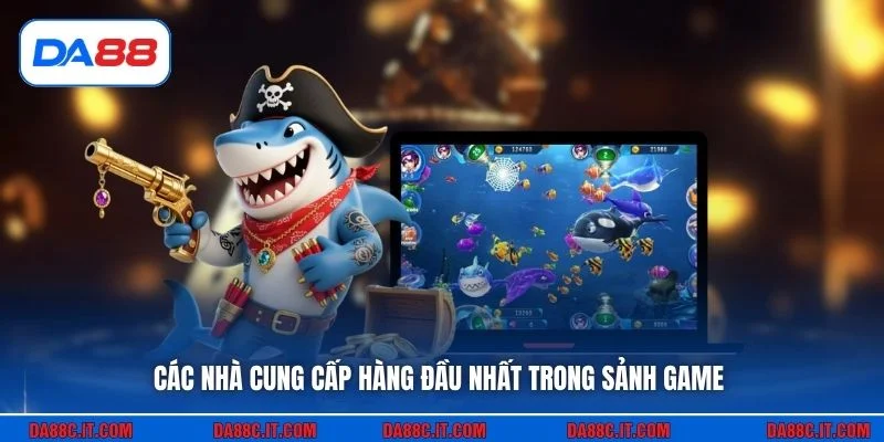 Các nhà cung cấp hàng đầu nhất trong sảnh game