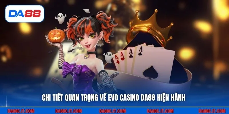 Chi tiết quan trọng về EVO casino DA88 hiện hành