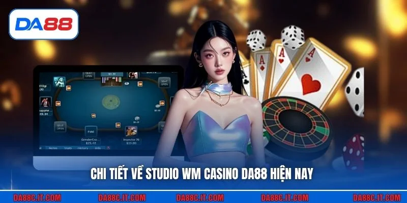 Chi tiết về studio WM casino DA88 hiện nay