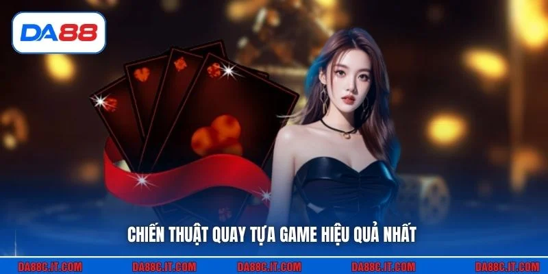 Chiến thuật quay tựa game hiệu quả nhất