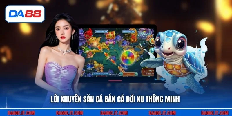 Lời khuyên săn cá bắn cá đổi xu thông minh