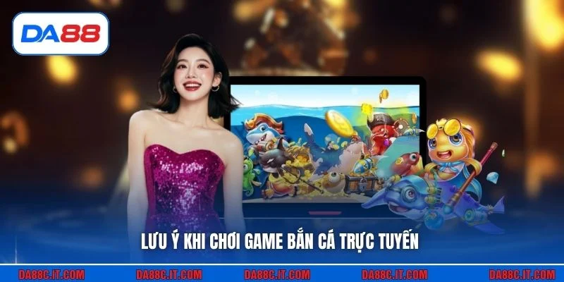 Lưu ý khi chơi game bắn cá trực tuyến
