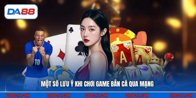 Một số lưu ý khi chơi game bắn cá qua mạng