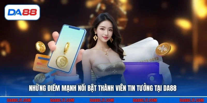 Những điểm mạnh nổi bật thành viên tin tưởng tại DA88