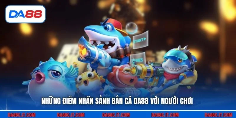 Những điểm nhấn sảnh bắn cá DA88 với người chơi