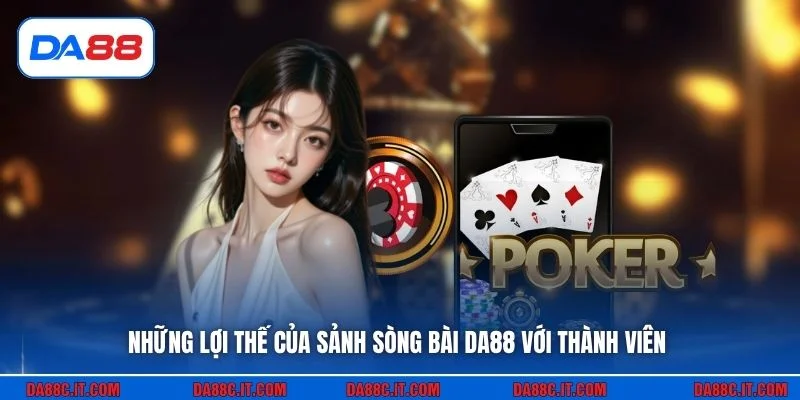 Những lợi thế của sảnh sòng bài DA88 với thành viên
