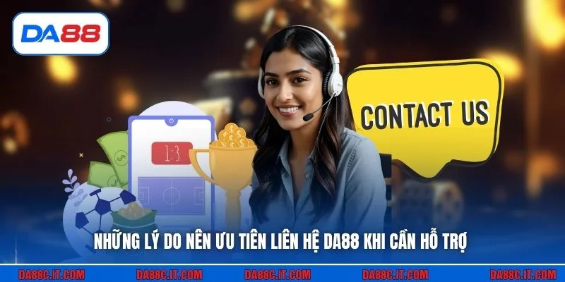 Những lý do nên ưu tiên liên hệ DA88 khi cần hỗ trợ