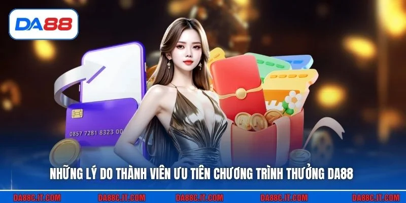 Những lý do thành viên ưu tiên chương trình thưởng DA88