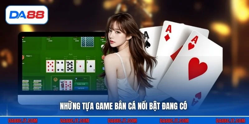 Những tựa game bắn cá nổi bật đang có