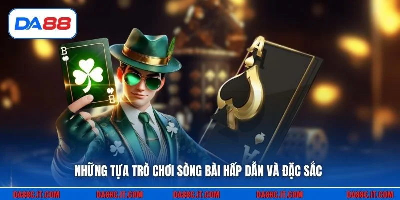 Những tựa trò chơi sòng bài hấp dẫn và đặc sắc