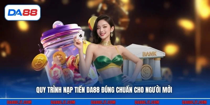 Quy trình nạp tiền DA88 đúng chuẩn cho người mới