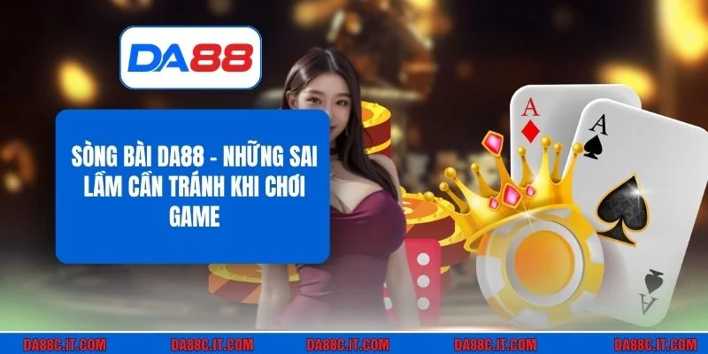 Sòng Bài DA88 - Những Sai Lầm Cần Tránh Khi Chơi Game