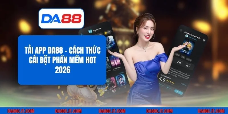 Tải App DA88 - Cách Thức Cài Đặt Phần Mềm Hot 2026