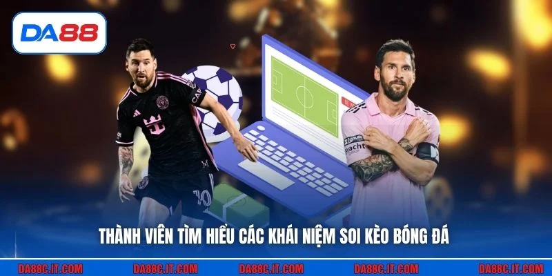 Thành viên tìm hiểu các khái niệm soi kèo bóng đá