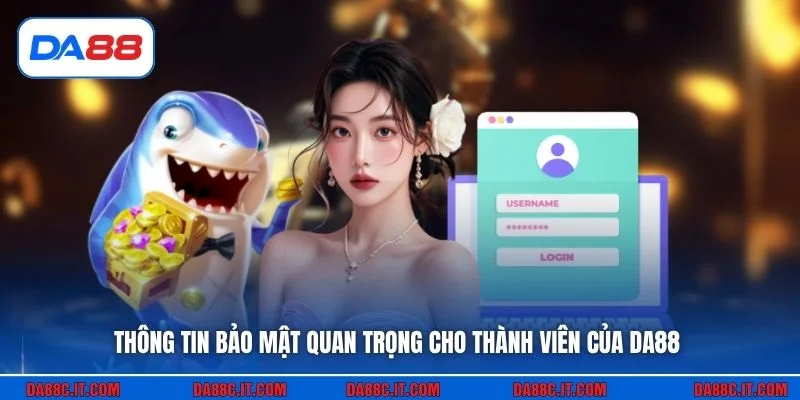 Thông tin bảo mật quan trọng cho thành viên của DA88