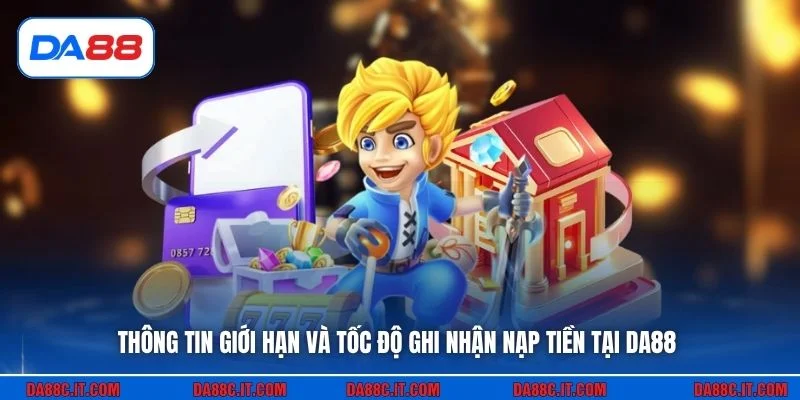 Thông tin giới hạn và tốc độ ghi nhận nạp tiền tại DA88