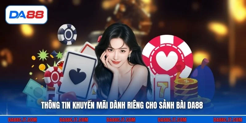Thông tin khuyến mãi dành riêng cho sảnh bài DA88