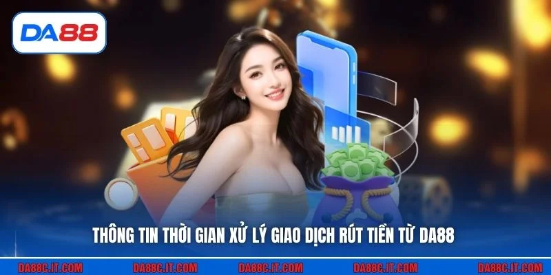 Thông tin thời gian xử lý giao dịch rút tiền từ DA88