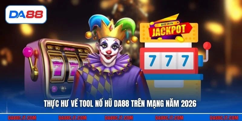 Thực hư về tool nổ hũ DA88 trên mạng năm 2026