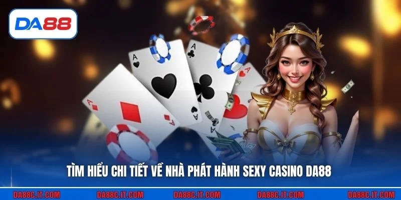 Tìm hiểu chi tiết về nhà phát hành sexy casino DA88
